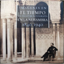 Imágenes en el tiempo. Un siglo de fotografía en la Alhambra (1840-1940)